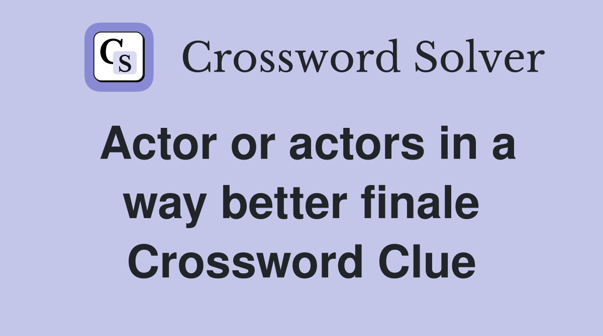 Actor or actors in a way better finale Crossword Clue Answers